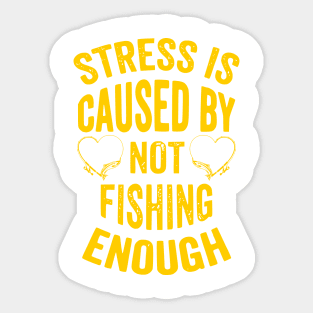 Stress Is Caused By Not Fishing Enough Sticker